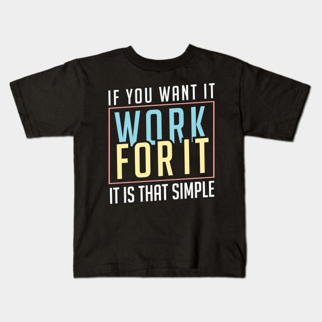 If you want it work for it. It's that simple motivational quote Kids T-Shirt by alltheprints